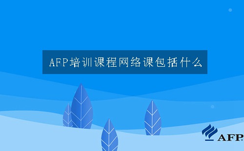 afp培训课程网络课包括什么