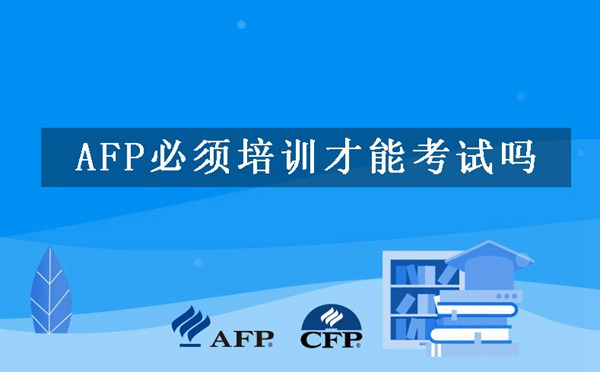 AFP必须培训才能考试吗